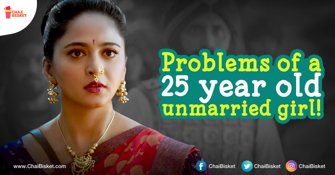 Things That A 25 Year Old Unmarried Girl Will Totally Relate To!