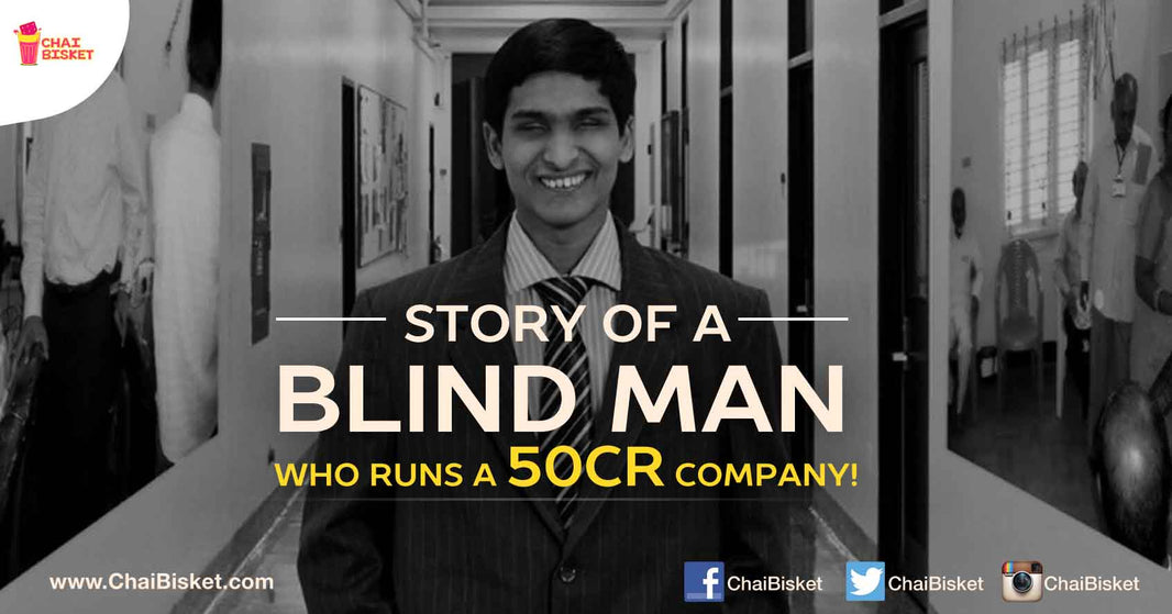 An Inspiring Story Of A Blind Man Who Owns a 50 Cr Company Based out of Hyderabad!