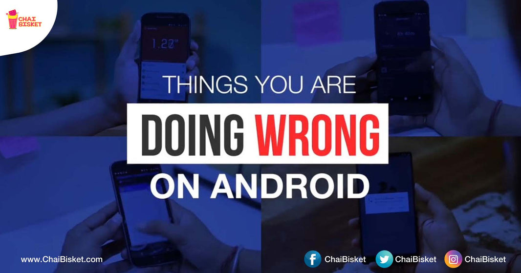 8 Things That You Are Doing Wrong On Your Android Device!