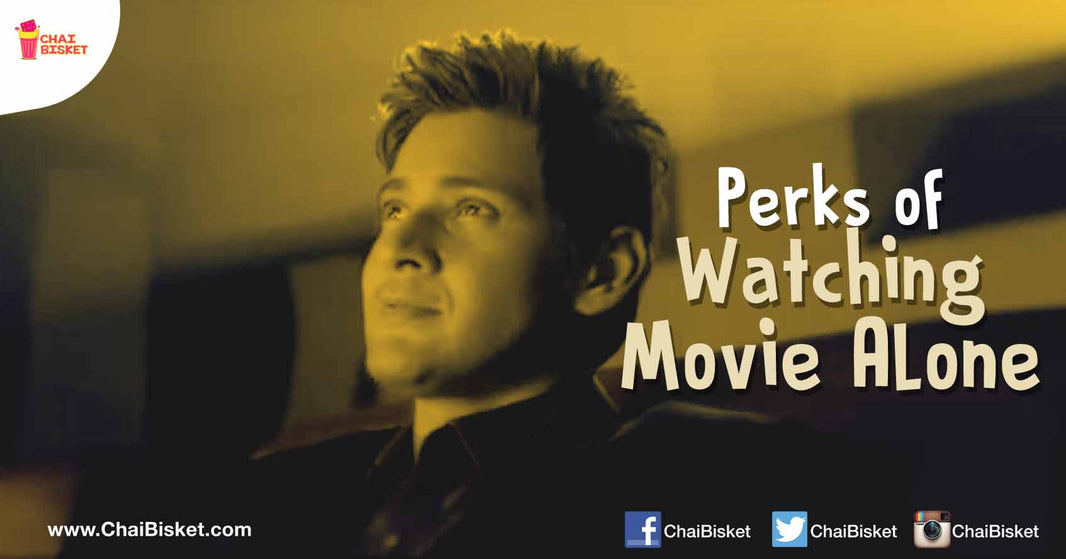 10 Perks You Will Enjoy When You Go To Watch A Movie All By Yourself!