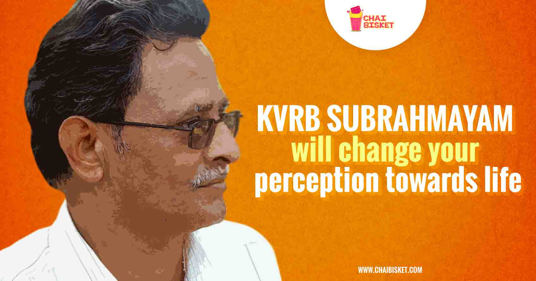 These Life Lessons from KVRB Subrahmanyam Will Change Your Perception Towards Life!