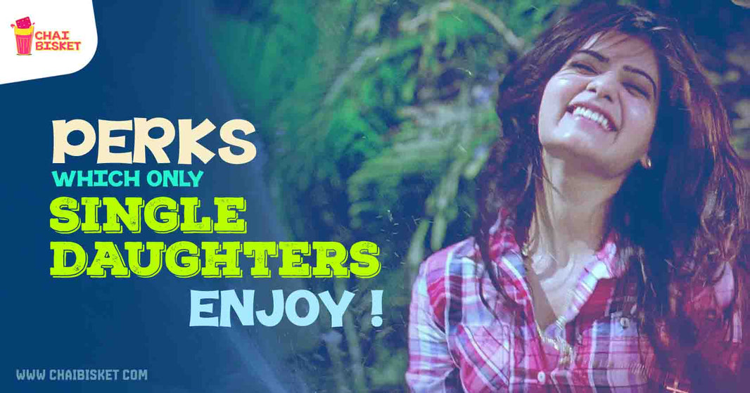 8 Things Only Single Daughters Get to Enjoy!
