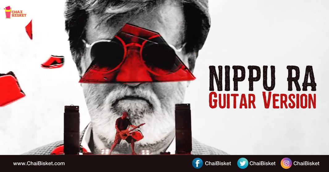 Stop What You Are Doing And Check Out This Freaking Awesome Guitar Version Of Kabali's "Nippu Ra"!