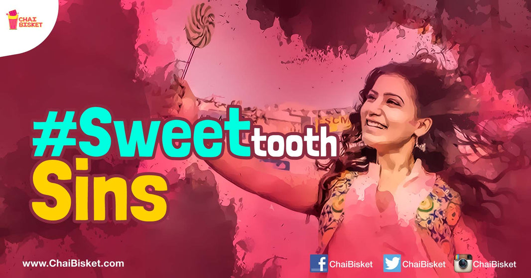 11 Honest Confessions Of Compulsively Sweet-Toothed People!