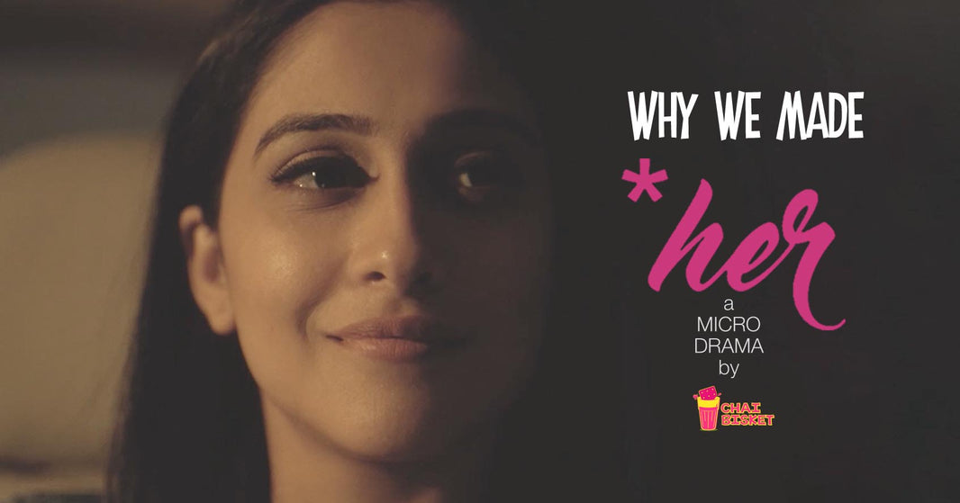 Here's Why We Made *her?