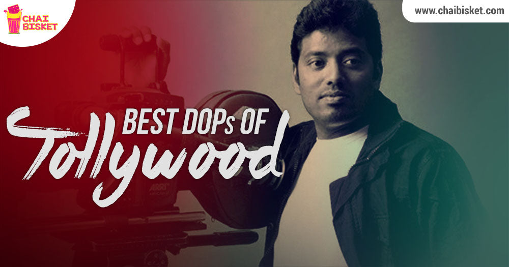 17 Tollywood DOPs Who Are The Best Of The Present Batch Of Technicians!