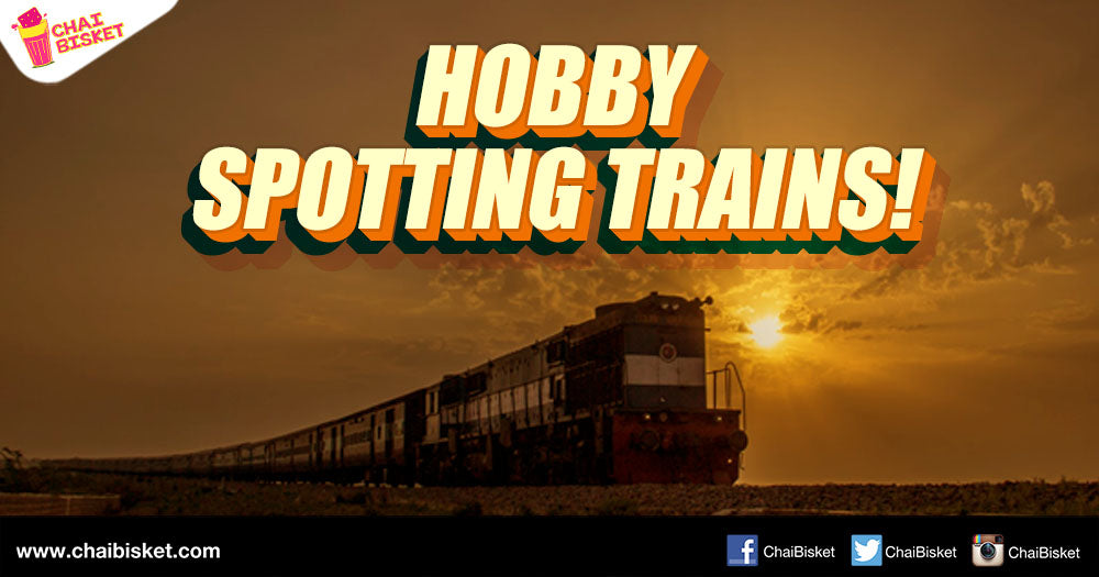 Everything You Need To Know About The Strangely Unique Hobby Of 'Spotting' Trains!